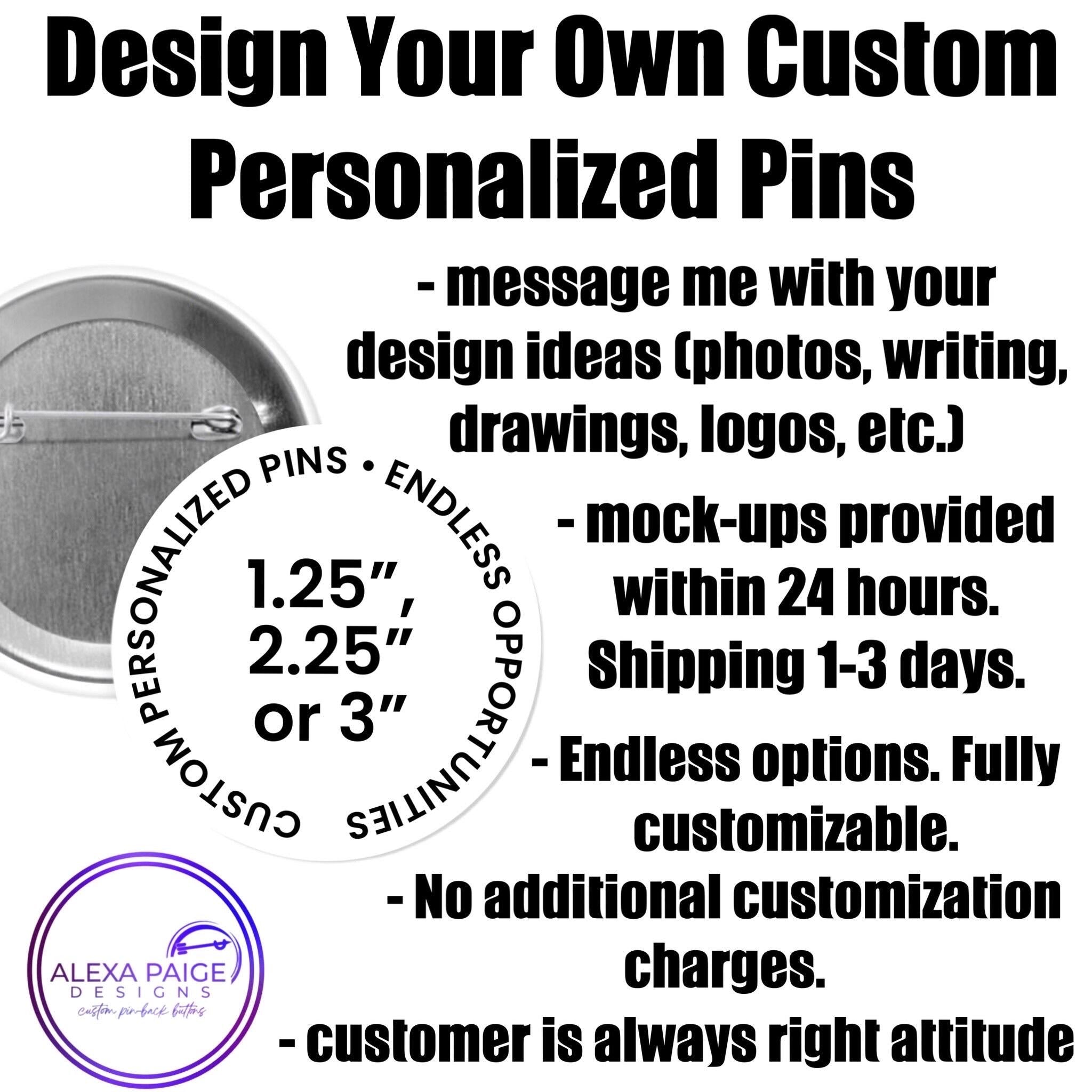 Custom Pinback Button - include words or images or both - 1.25”, 2.25” or 3”