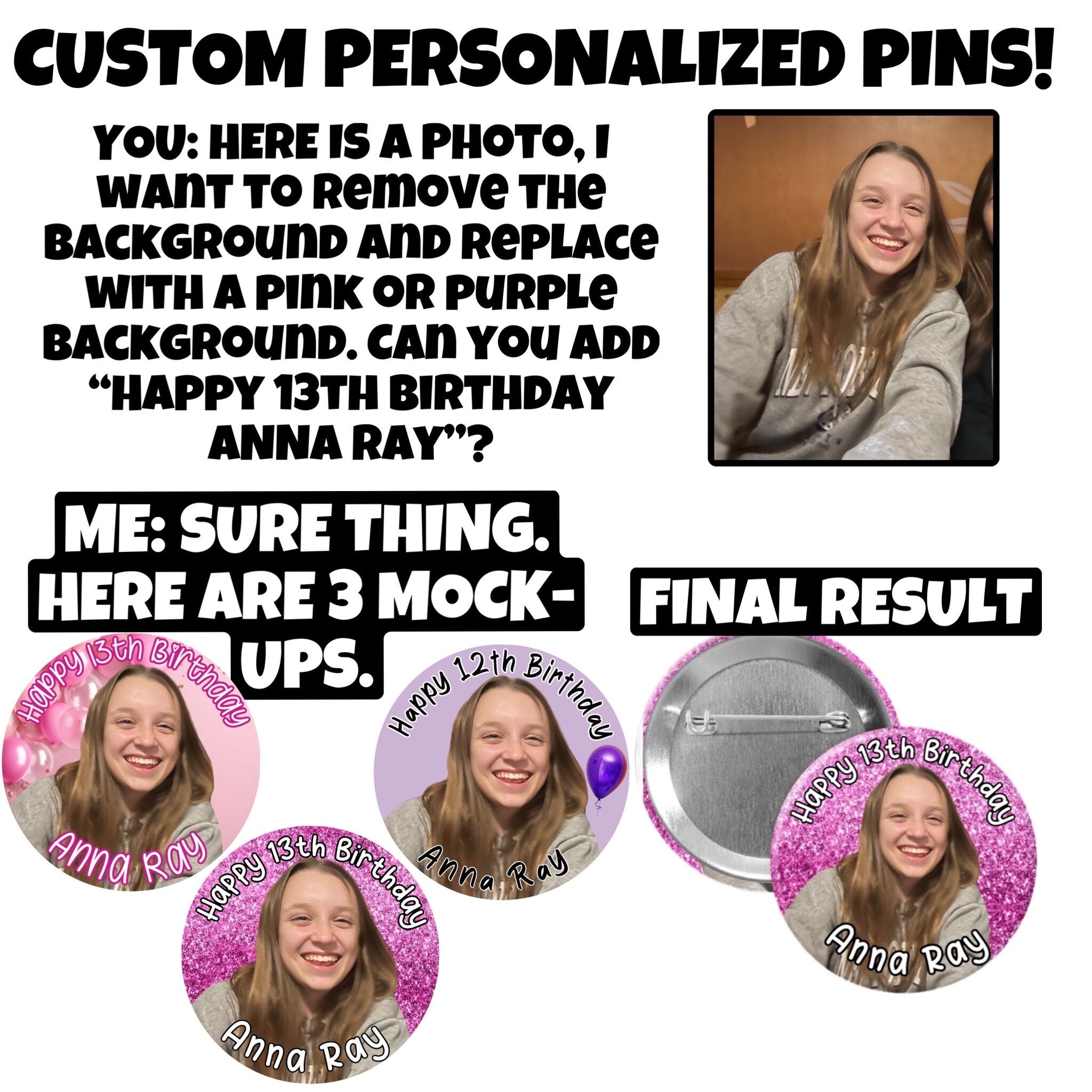 Custom pins, 1.25”, 2.25” or 3” round pins personalized to your request.