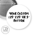 Custom pinback buttons- 1.25” 2.25” or 3”
