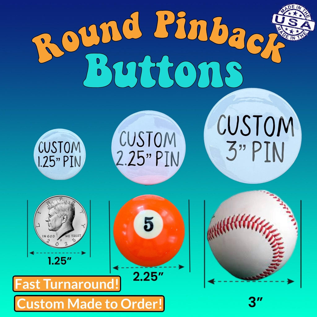 Personalized Pinback buttons. Fully customizable at no additional cost!